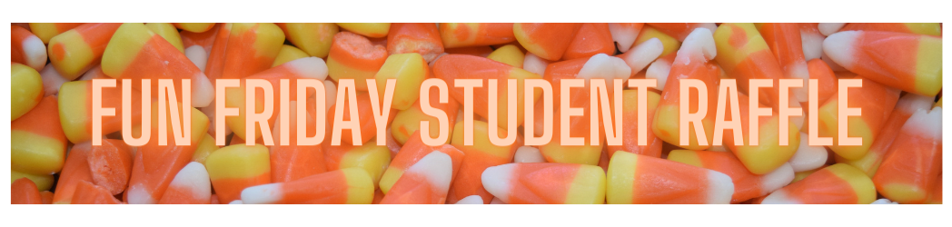 Header with orange and yellow candy corn in the background, while orange text says "Fun Friday Student Raffle"