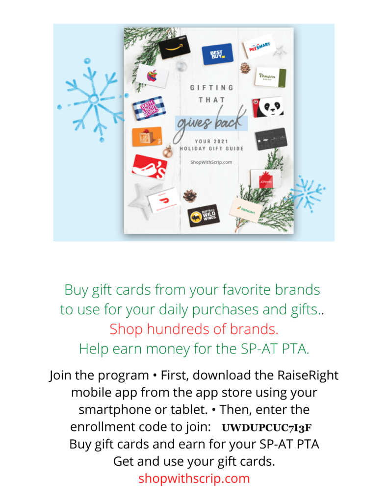 Buy Gift Cards from your favorite brands to use for your daily purchases and gifts.   Shop hundreds of brands.  Help earn money for the SP-AT PTA.  Join the program: first, download the RaiseRight mobile app from the app store using your smartphone or tablet.  Then, enter the enrollment code to join: UWDUPCUC7I3F.
Buy gift cards and earn for your SP-AT PTA and use your giftcards.  shopwithscrip.com