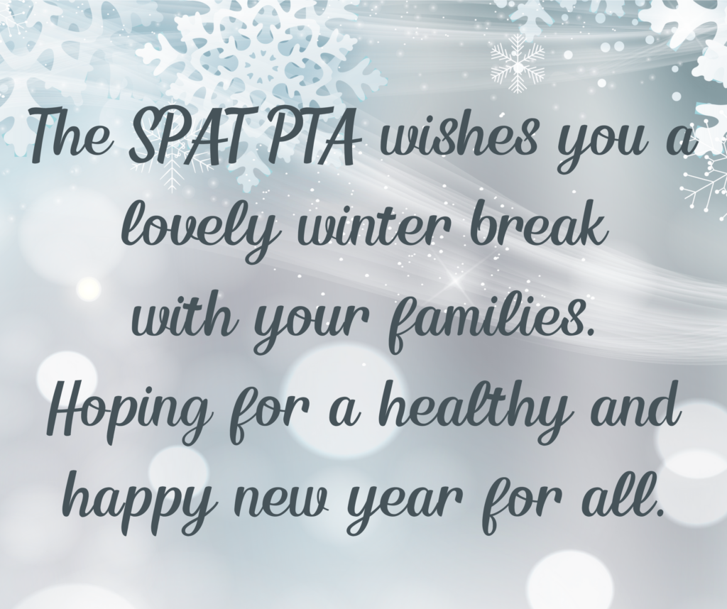 The SP-AT PTA wishes you a lovely Winter Break with your families.  Hoping for a healthy and happy new year for all. 