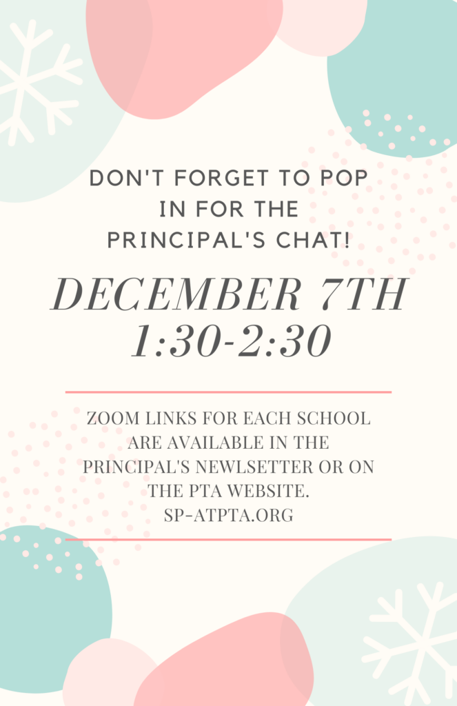 Don't forget to pop in for the principal's chat! December 7th, 1:30 to 2:30 Pm. Check the school email or sp-atpta.org for the zoom links.