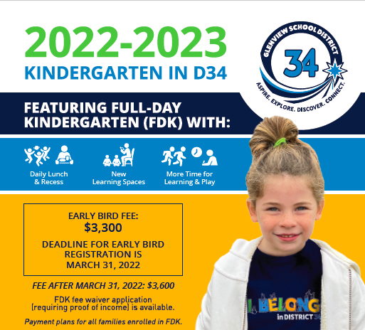 2022-2023  Kindergarten in D34
Featuring full-day Kindergarten (FDK) with: Daily lunch and recess, New learning spaces, and More Time for Learning and Play.  
Early Bird Fee:  $3,300.  Deadline for early bird registration is March 31, 2022.  Fee after March 31, 2022: $3,600.  FDK Fee Waiver application (requiring proof of income) is available.  Payment plans for all families enrolled in FDK.  