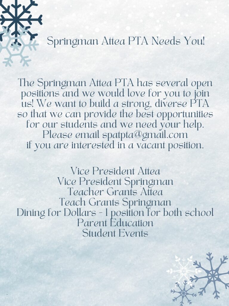 Springman Attea PTA Needs You! 
The Springman Attea PTA has several open positions and we would love for you to join us!  We want to build a strong, diverse PTA so that we can provide the best opportunities for our students and we need your help.  Please email spatpta[at]gmail.com if you are interested in a vacant position.  
Vice President - Attea
Vice President - Springman
Teacher Grants - Attea
Teacher Grants - Springman
Dining for Dollars - 1 position for both schools
Parent Education
Student Events