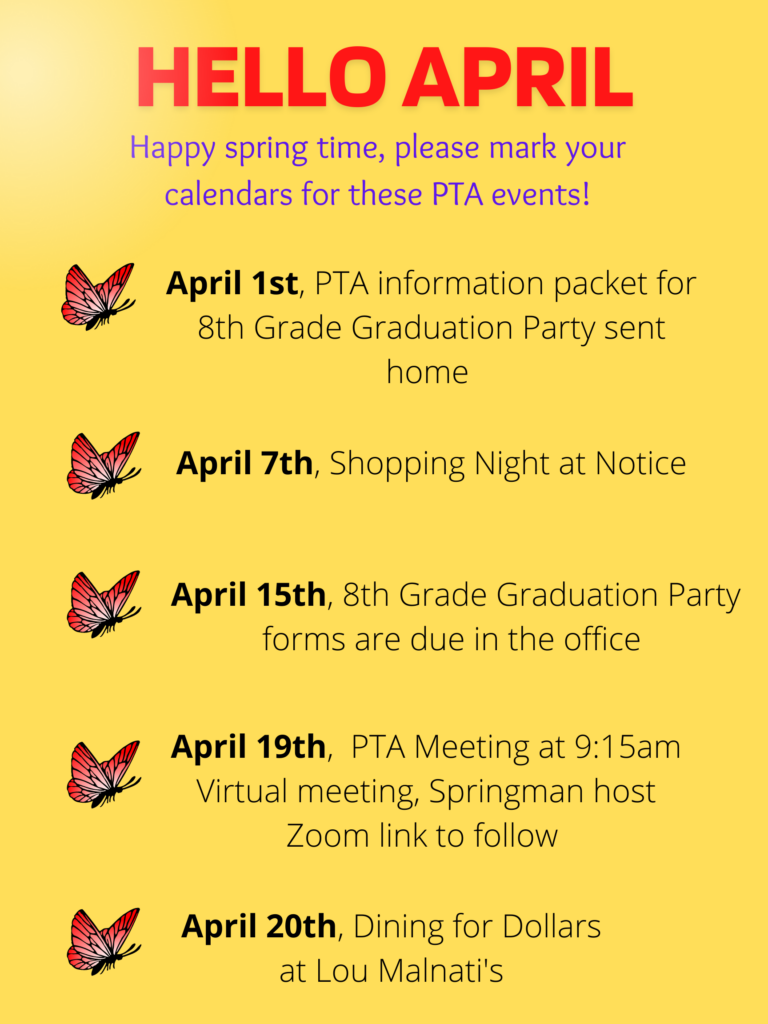 Hello April - 
Happy Spring time, please mark your calendars for these PTA Events! 
April 1st - PTA Info packet for 8th grade graduation party sent home.
April 7th - Shopping night at Notice
April 15th - 8th grade Grad Party forms are due in the office
April 19th - PTA Meeting at 9:15 am virtual - zoom link to follow
April20th - Dining for Dollars at Lou Malnati's.  