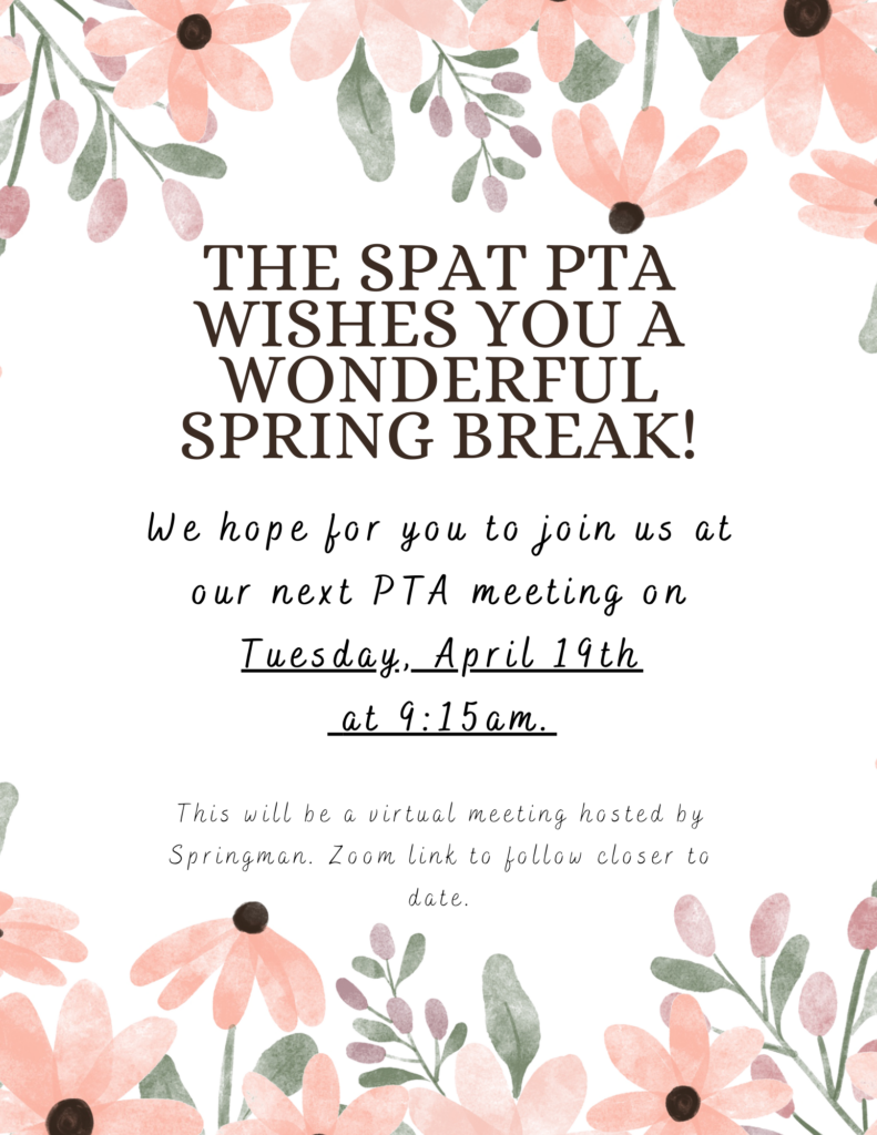 The SPAT PTA Wishes you a wonderful spring break!  

We hope for you to join us at our next PTA meeting on Tuesday, April 19th at 9:15 am.

This will be a virtual meeting hosted by Springman.  Zoom link to follow closer to date.  

(Background:  pink and purple watercolor type flowers with green leaves, on white.)