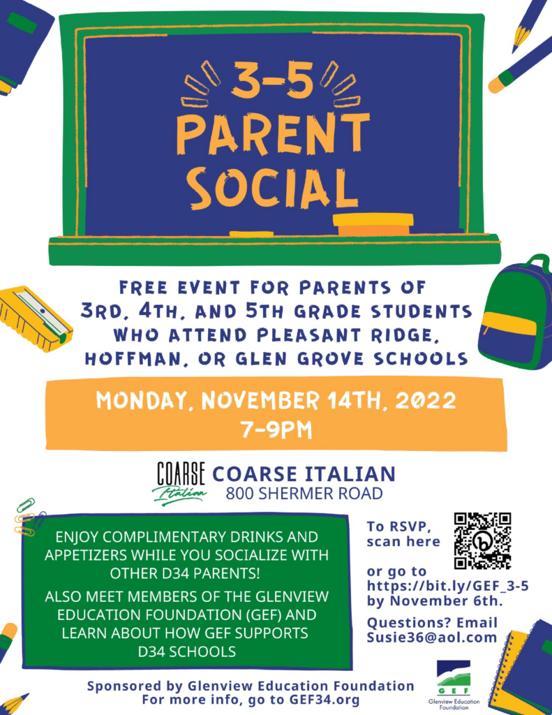 3-5 Parent Social
Free Event for Parents of 3rd, 4th, and 5th grade Students  who attend Pleasant Ridge, Hoffman, or Glen Grove Schools. 
Monday, November 14th 2022 7-9pm
Coarse Italian 800 Shermer Road
Enjoy Complimentary drinks and appetizers while you socialize with other D34 Parents!  Also meet members of the Glenview Education Foundation (GEF) and Learn about how GEF supports D34 schools.  To RSVP for to https://bit.ly/GEF_3-5 by november 6th.  Questions?  Email Susie36@aol.com  
Sponsored by Glenview Education Foundation  For more info, go to GEF34.org