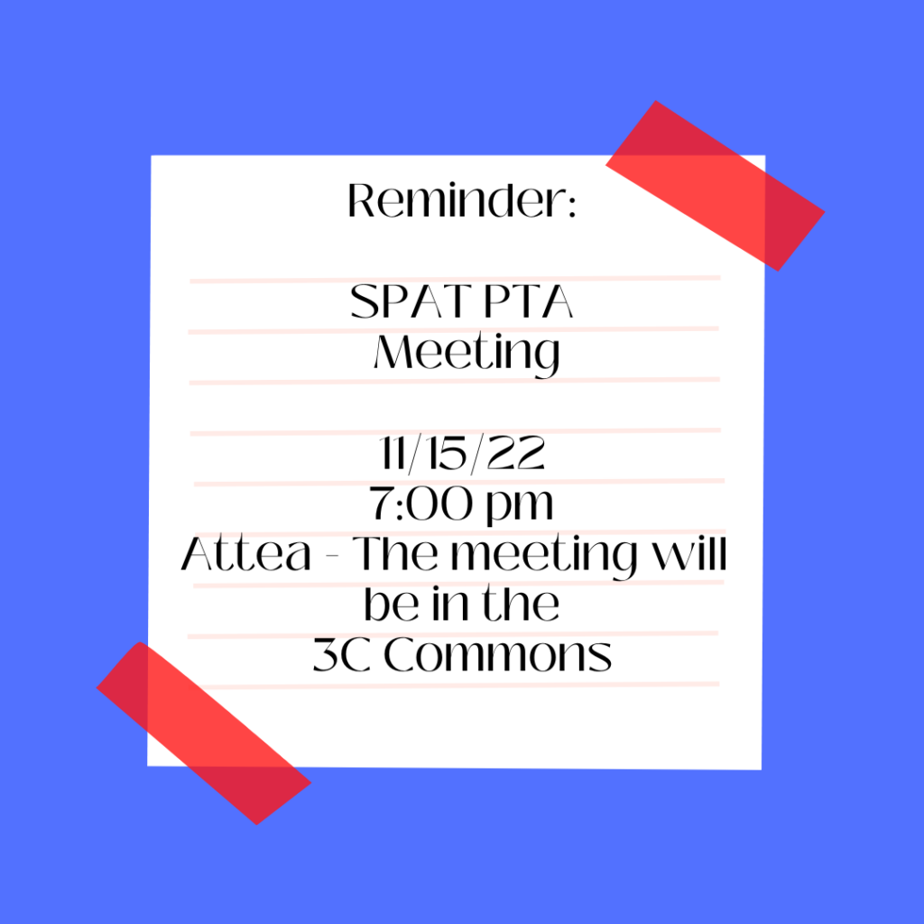 Reminder:  SPAT PTA MEETING 11/15/22, 7:00 PM  
Attea - The meeting will be in the 3C Commons. 