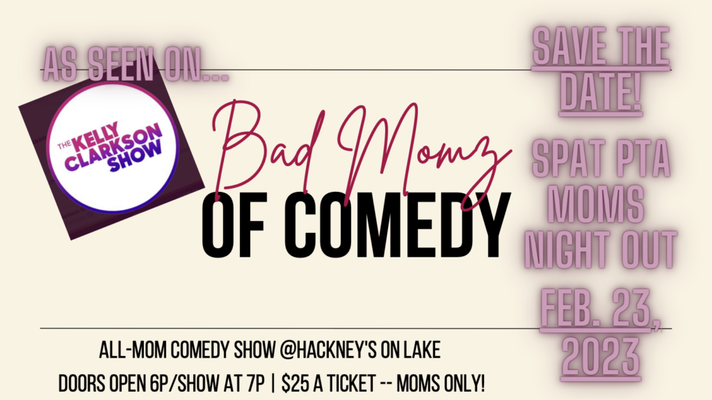 Bad Momz of Comedy - event at Hackney's on Lake.  Save the Date!  SPAT PTA MOMS NIGHT OUT!  February 23, 2023!  Doors open at 6pm and show at 7 PM. $25 a ticket - Moms Only! 
 