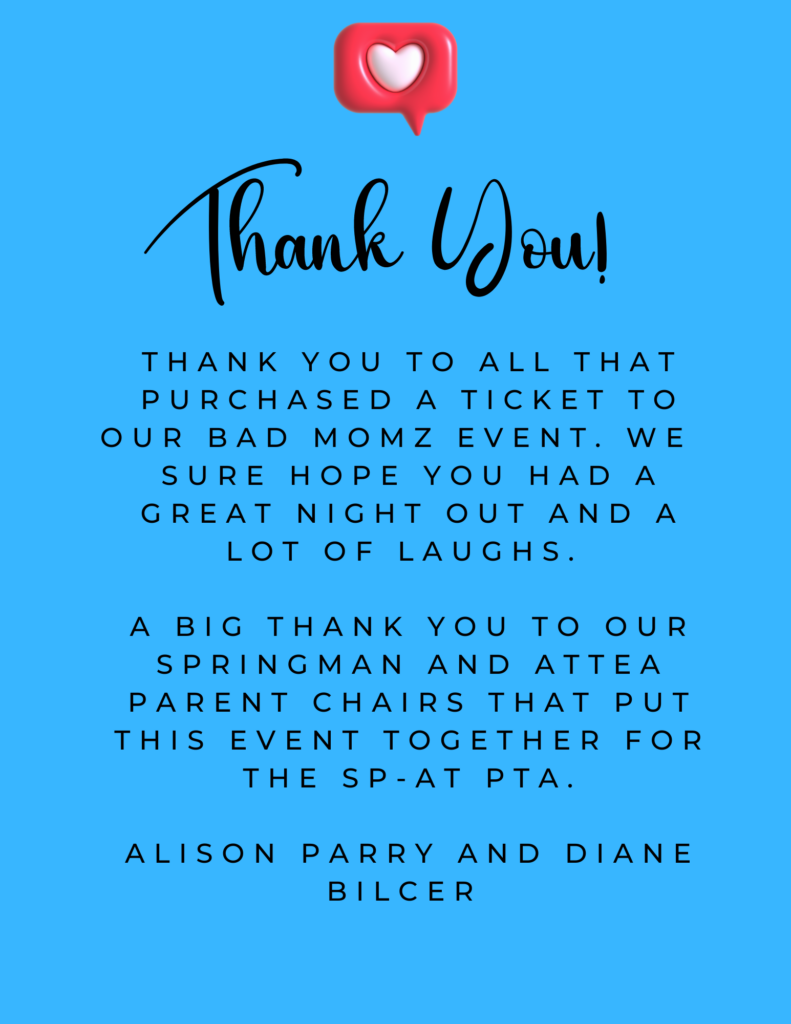 Black text on sky blue background.  Text all in caps: Thank you!  Thank you to all that purchased a ticket to our Bad Momz event.  We sure hope you had a great night out and a lot of laughs.  A Big thank you to our SPringman and Attea Parent Chairs that put this event together for the SP-AT PTA.   - Alison Parry and Diane Bilcer 