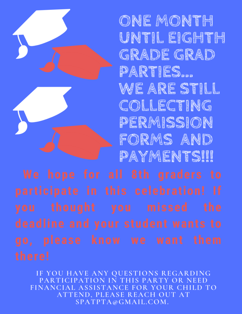 We are still collecting permission forms and payments!!!  We hope for all 8th graders to participate in this celebration!  If you though you missed the deadline and your student wants to go, please know we want them there!   If you have any questions regarding participation in this party or need financial assistance for your child to attend, please reach out to spatpta@gmail.com