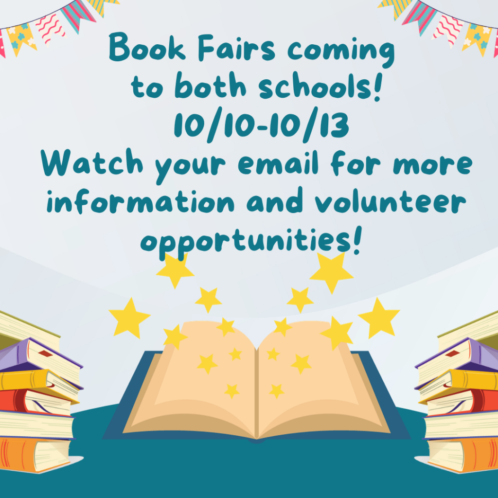 Book Fairs coming to both schools!  10/10-10/13  Watch your email for more information and volunteer opportunities! 