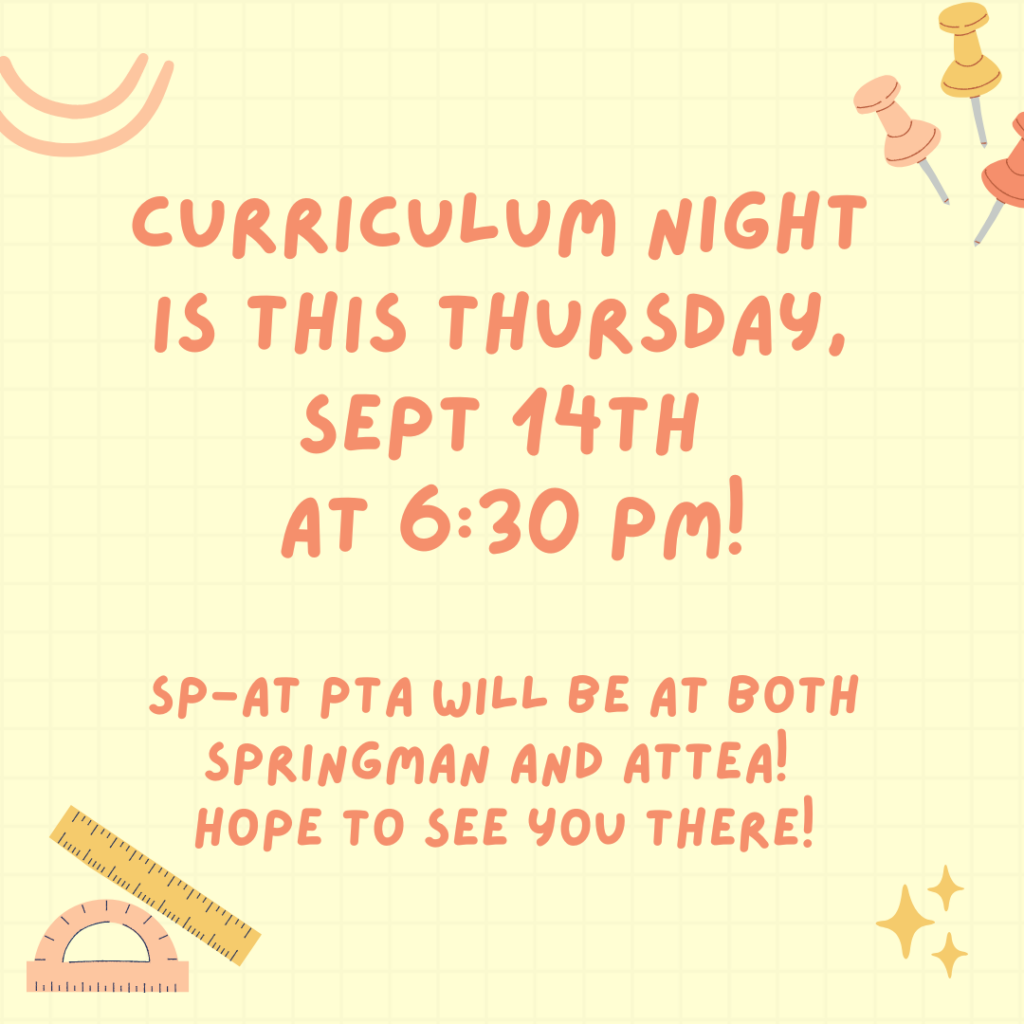 Curriulum Night is this Thursday, Sept 14th at 6:30 pm!  SP-At PTA will be at both SPringman and Attea!  Hope to see you there.  (On a light yellow graph paper style background.)  