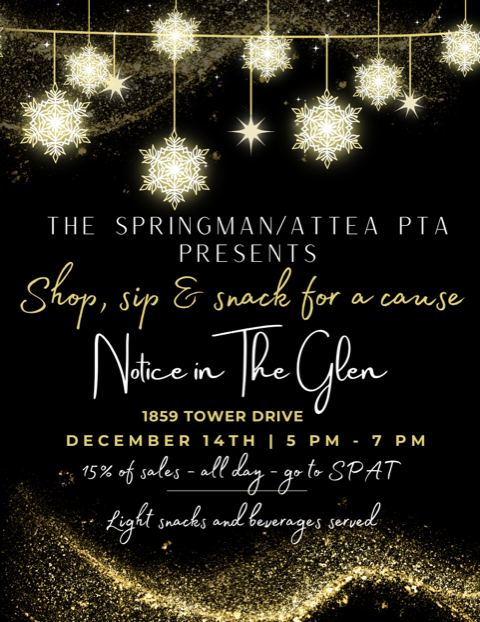 The Springman-Attea PTA Present Shops, sip and snack for a cause
at Notice in the Glen.
1859 Tower Drive, December 14th, 5-7pm.  (15% of sales - all day - go to SPAT!)   Light snack and beverages will be served (5-7pm)
